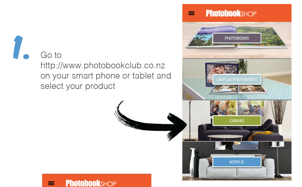 1. Go to
www.photobookshop.co.nz
on your smart phone or tablet and
select your product